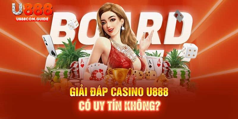 Giải đáp Casino U888 có uy tín không?