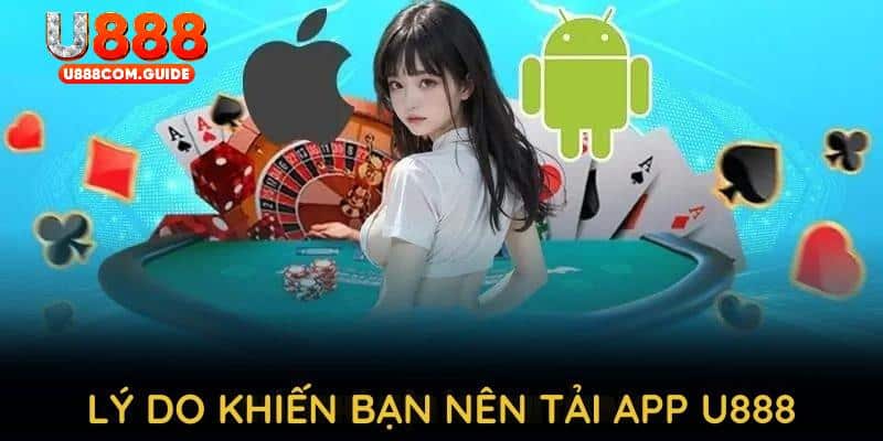 Khám phá những lý do khiến bạn nên tải app U888