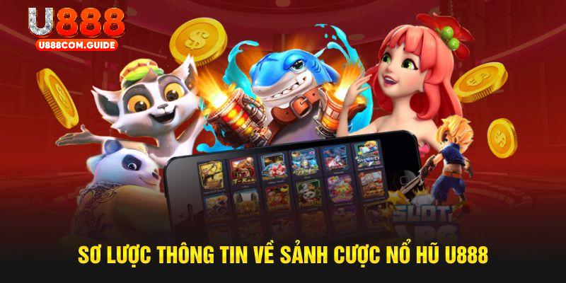 Sơ lược thông tin về sảnh cược nổ hũ U888