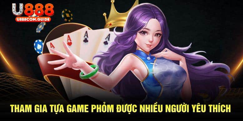 Tham gia tựa game phỏm được nhiều người yêu thích