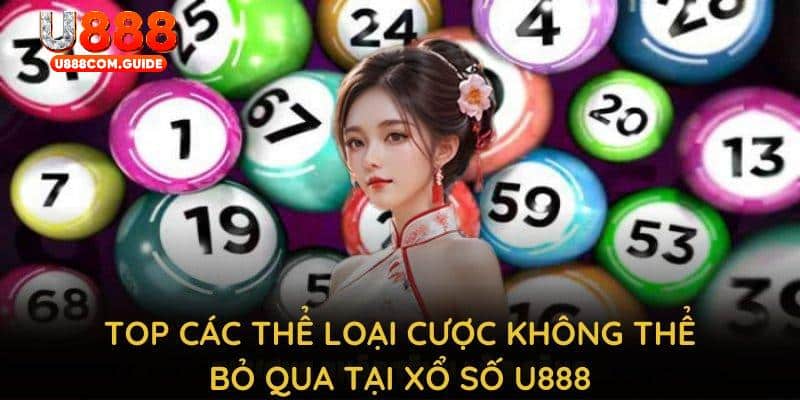 Top các thể loại cược không thể bỏ qua tại xổ số U888
